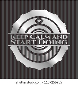 Keep Calm and Start Doing silvery emblem or badge