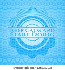 Keep Calm and Start Doing water concept style badge.