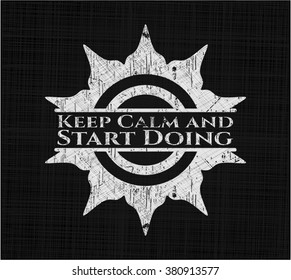 Keep Calm and Start Doing written on a chalkboard