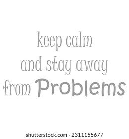 Keep Calm and Stay Away from Problem