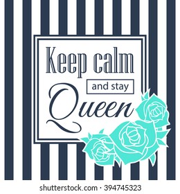 Keep calm and stay Queen vector design card with blue rose. striped backgound