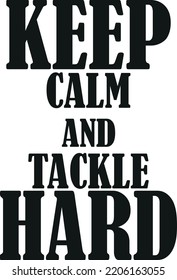 Keep Calm And Tackle Hard - Vector Illustration