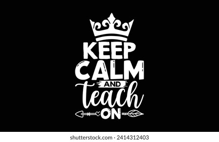 Keep calm and teach on - Teacher T Shirt Design, Hand drawn lettering phrase, Cutting and Silhouette, for prints on bags, cups, card, posters.