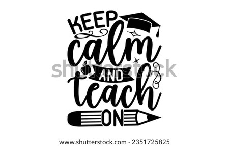 Keep calm and teach on - Teacher SVG Design, Blessed Teacher Quotes, Calligraphy Graphic Design, and Typography Poster with Old Style Camera and Quote.