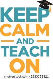 Keep Calm and Teach ON, Trendy Teacher, Education Graphic, Typography Quote Design for Tshirt, Banner, Poster, Background