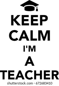 Keep calm I am a teacher