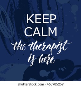 Keep calm the therapist is here. Pretty poster with hand-lettering for a medicine center, doctor cabinet, a plastic surgeon's office on an abstract background