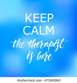 Keep calm the therapist is here. Pretty poster with hand-lettering for a medicine center, doctor cabinet, a plastic surgeon's office on an abstract background