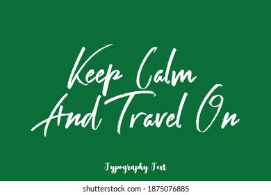 Keep Calm and Travel On Handwriting Brush Typescript Text Phrase On Green Background