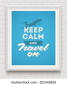 Keep calm and travel on - poster with quote in white frame on a white brick wall - vector illustration