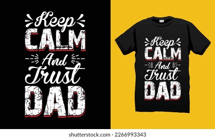 keep Calm And Trust Dad Father’s Day  Typography SVG T-shirt Design Vector Template. Gift for sublimation and Illustration Good for Greeting Cards, Pillow, T-shirt, Poster, Banners, Flyers, And POD.