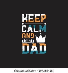 KEEP CALM AND TRUST DAD- Dad t shirt design and vector.
