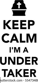 Keep calm I am a Undertaker