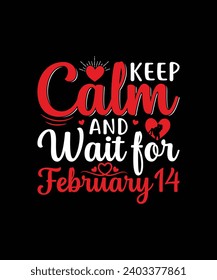 KEEP CALM AND WAIT FOR FEBRUARY 14 Valentine t shirt