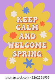 Keep calm and welcome spring. Groovy poster. Spring Quote. Motivating slogan. Retro print with hippie elements. Vector lettering for cards, posters, t-shirts, etc. 