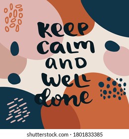Keep calm and well done - hand drawn lettering quote isolated on the colorful background. Inspirational phrase for self-development and productivity. Vector logo design for postcard, poster, card.
