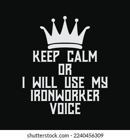 Keep Calm Or I Will Use My Ironworker Voice