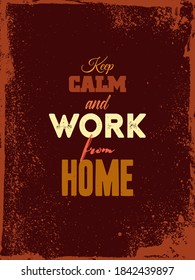 Keep Calm And Work From Home. Business Continuity Plan During Lockdown.Motivational Poster Design.Prevent Covid-19 Virus. Facing Pandemic Crises Productively. Work From Home Concept Poster Or Postcard