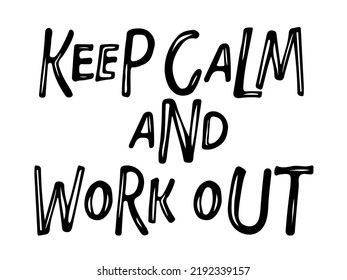 Keep calm and work out text isolated black on white background. Motivational Quote Typography. Handwritten design for banner, flyer, brochure, card, poster, t-shirt. Inspirational quote.