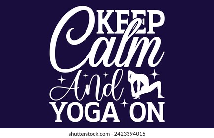 Keep Calm And Yoga On -  yoga T shirt Design, Calligraphy graphic design, Instant Download, Illustration for prints on t-shirts, bags, posters, Templet, cards and Mug.