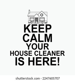 Keep Calm Your House Cleaner is Here Inspirational Cleaning