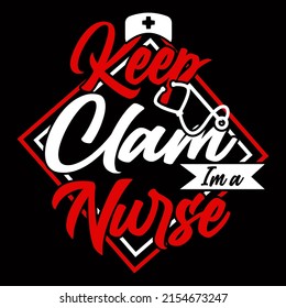 Keep clam I am a nurse. Nurse day t shirt design vector illustration.