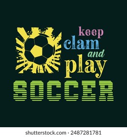 Keep Clam and Play Soccer. Sports Vector Illustration quotes. Design for t shirt, typography, print, poster, banner, gift card, label sticker, flyer, mug design etc. EPS-10