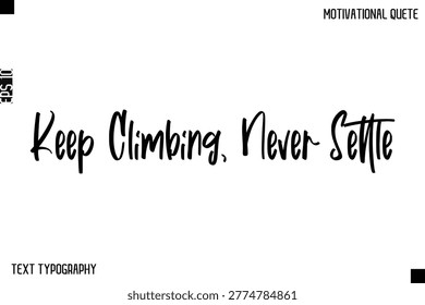 Keep Climbing, Never Settle  -Inspirational Quote Stylish Typography Text Design Vector Phrase