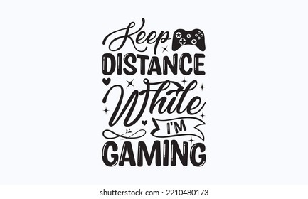 Keep distance while I'm gaming - Gaming typography design, Sports SVG Design, Sports typography t-shirt design, For stickers, Templet, mugs, etc. Vector EPS Editable Files.