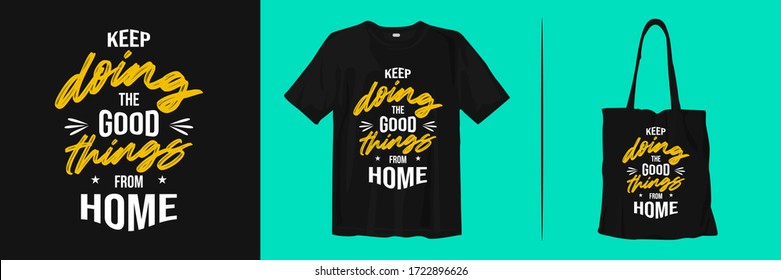 Keep doing the good things from home. Trendy stylish t-shirt, apparel and merchandise design with inspirational and motivational quotes typography. about corona virus and stay at home