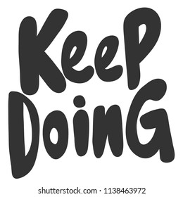 Keep doing. Sticker for social media content. Vector hand drawn illustration design. Bubble pop art comic style poster, t shirt print, post card, video blog cover