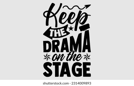 Keep the drama on the stage- Tote Bag T Shirt design, Hand drawn lettering phrase, eps, svg Files for Cutting, Vector illustration Template and white background svg