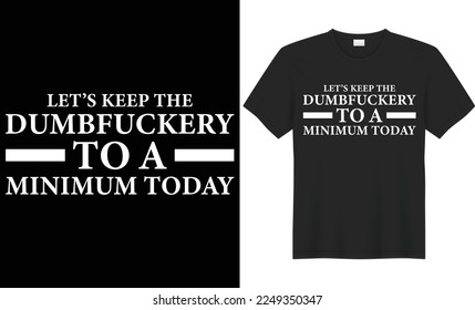 Let’s keep the dumbfuckery to a minimum today vector typography t-shirt design. Perfect for print items and bags, poster, cards, banner, Handwritten vector illustration. Isolated on black background