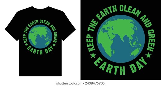 Keep The Earth clean And Green Earth Day. Earth Day is April 22 Motivational Typography Quotes Print For T Shirt Design Vector Eps Illustration. svg