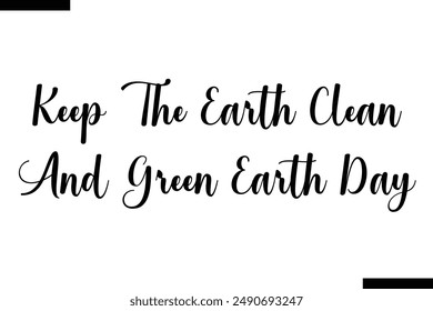 Keep The Earth Clean And Green Earth Day stylish typography text saying