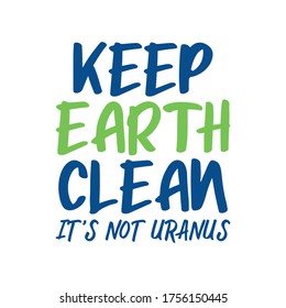 Keep earth clean It's not uranus. Best awesome environmental quote. Modern calligraphy and hand lettering.
