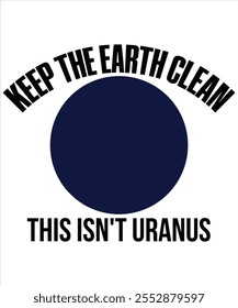 Keep the earth clean this isn't uranus T-shirt, Vector File