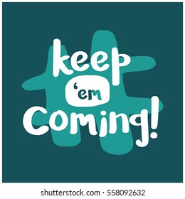 Keep 'Em Coming! (Brush Lettering Vector Illustration Design)