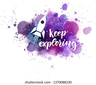 Keep exploring - handwritten modern calligraphy lettering text on multicolored watercolor paint splash background with rocket.