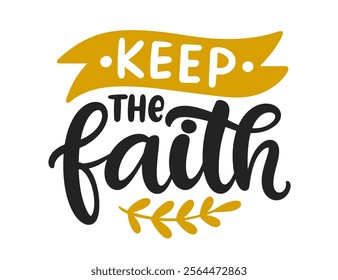 Keep the Faith Bible verse psalm quote. Cute hand written lettering. Religious Christian phrase badge. Inspirational calligraphy for t shirt print design, vector illustration.