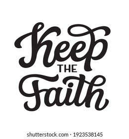 Keep the faith. Hand lettered christian quote isolated on white background. Vector typography for t shirts, posters, cards, home decor, easter