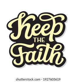 Keep the faith. Hand lettering christian quote isolated on white background. Vector typography for home decor, t shirts, mugs, posters, banners, greeting cards, decals, wall art