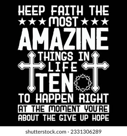 Keep Faith the Most Amazing Things in Life Tend to Happen Right at the moment you're about to give up hope