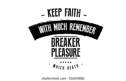 Keep Faith with much remember breaker pleasure, which is death. motivation quote