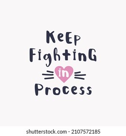 keep fighting in process lettering. Handmade calligraphy vector illustration. Good for female t shirt, mug, scrap booking, posters, textiles, gifts.