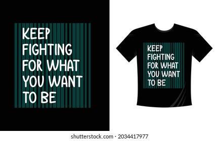 keep fighting for what u want to be custom text typography t shirt deisgn