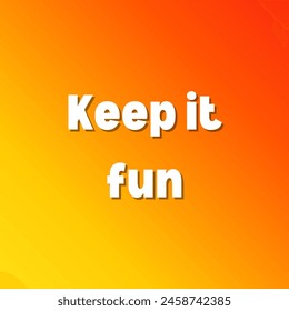 Keep it fun Inspirational and motivational quotes, typography, fashion, art, designs: for prints, posters, cards, t shirt, coffee mug hoodies etc. 