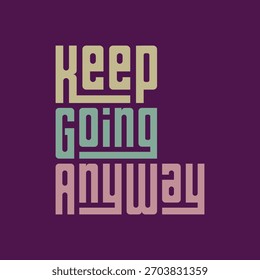 Keep Going Anyway typography art