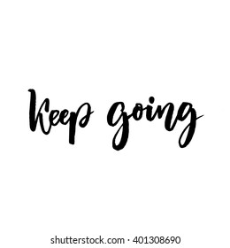 Keep going brush lettering. Support phrase for cards, posters. Motivational saying. Black text isolated on white background.