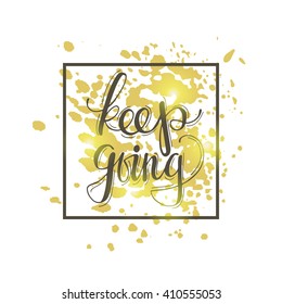 Keep going. Hand drawn vector illustration on gold sparkles. Lettering. Modern calligraphy. T-shirt, poster, banner, badge, emblem, sticker, placard, motivation.